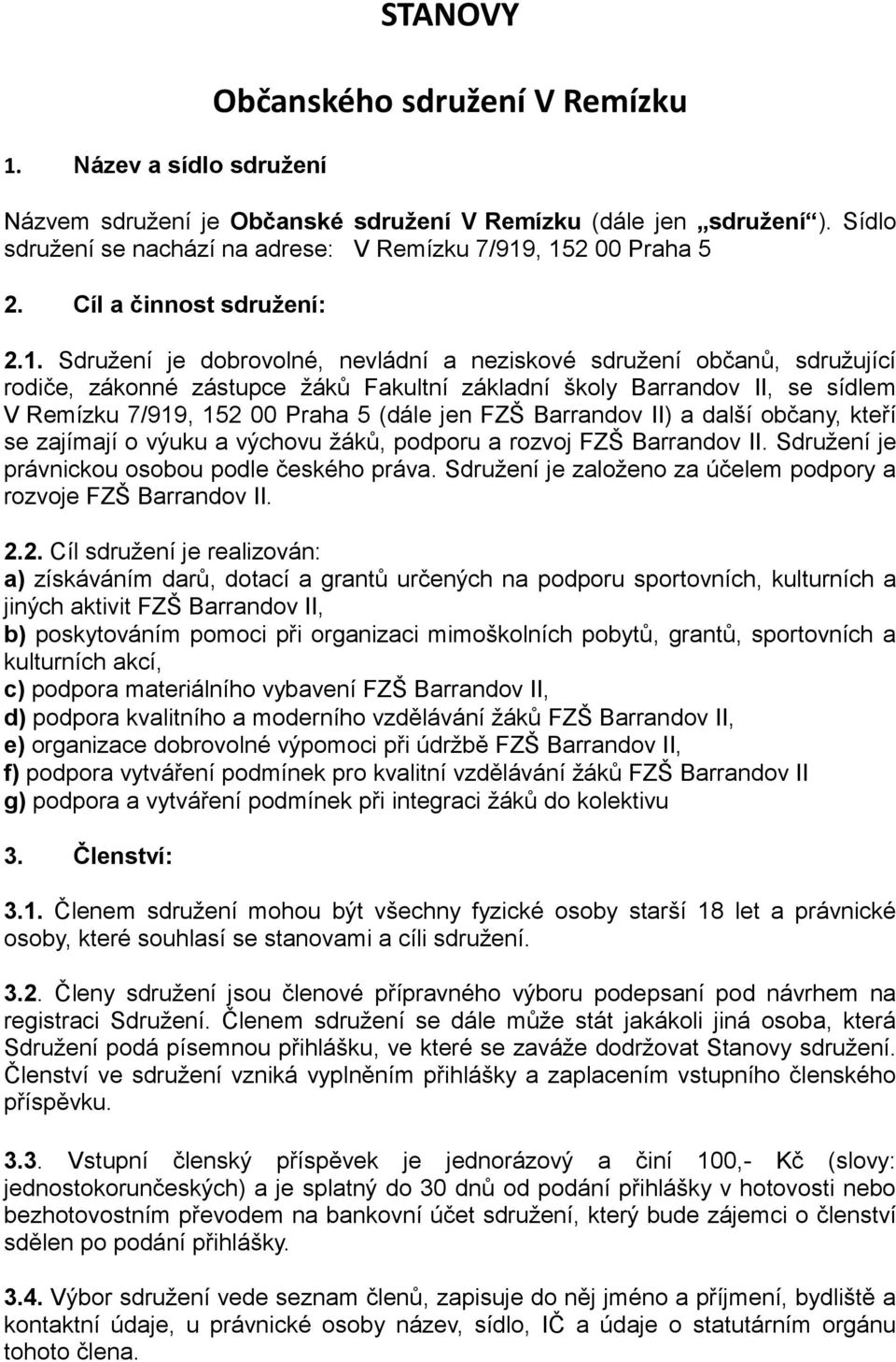 , 152 00 Praha 5 2. Cíl a činnost sdružení: 2.1. Sdružení je dobrovolné, nevládní a neziskové sdružení občanů, sdružující rodiče, zákonné zástupce žáků Fakultní základní školy Barrandov II, se sídlem