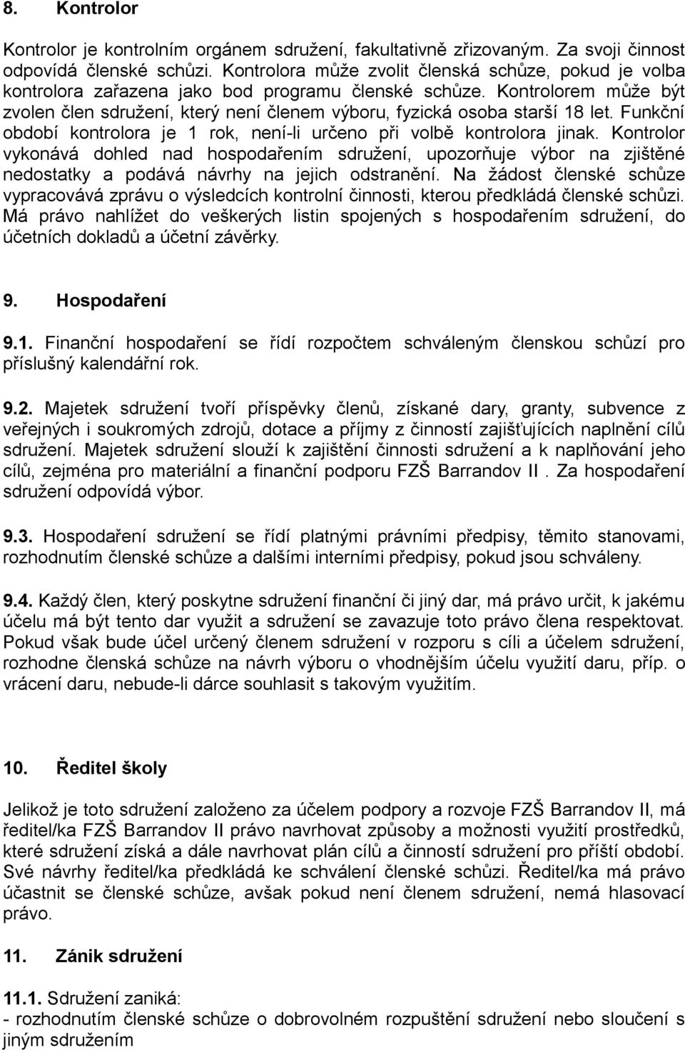 Kontrolorem může být zvolen člen sdružení, který není členem výboru, fyzická osoba starší 18 let. Funkční období kontrolora je 1 rok, není-li určeno při volbě kontrolora jinak.