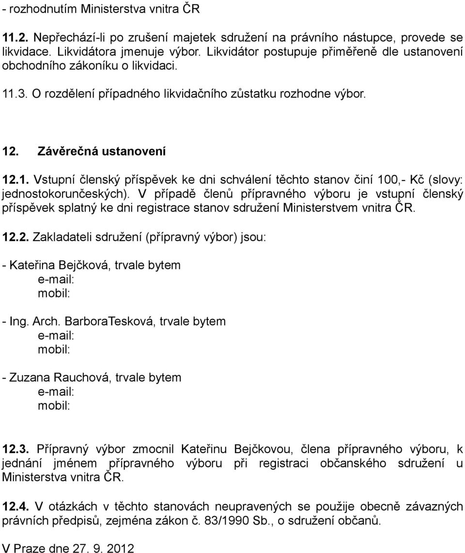 V případě členů přípravného výboru je vstupní členský příspěvek splatný ke dni registrace stanov sdružení Ministerstvem vnitra ČR. 12.