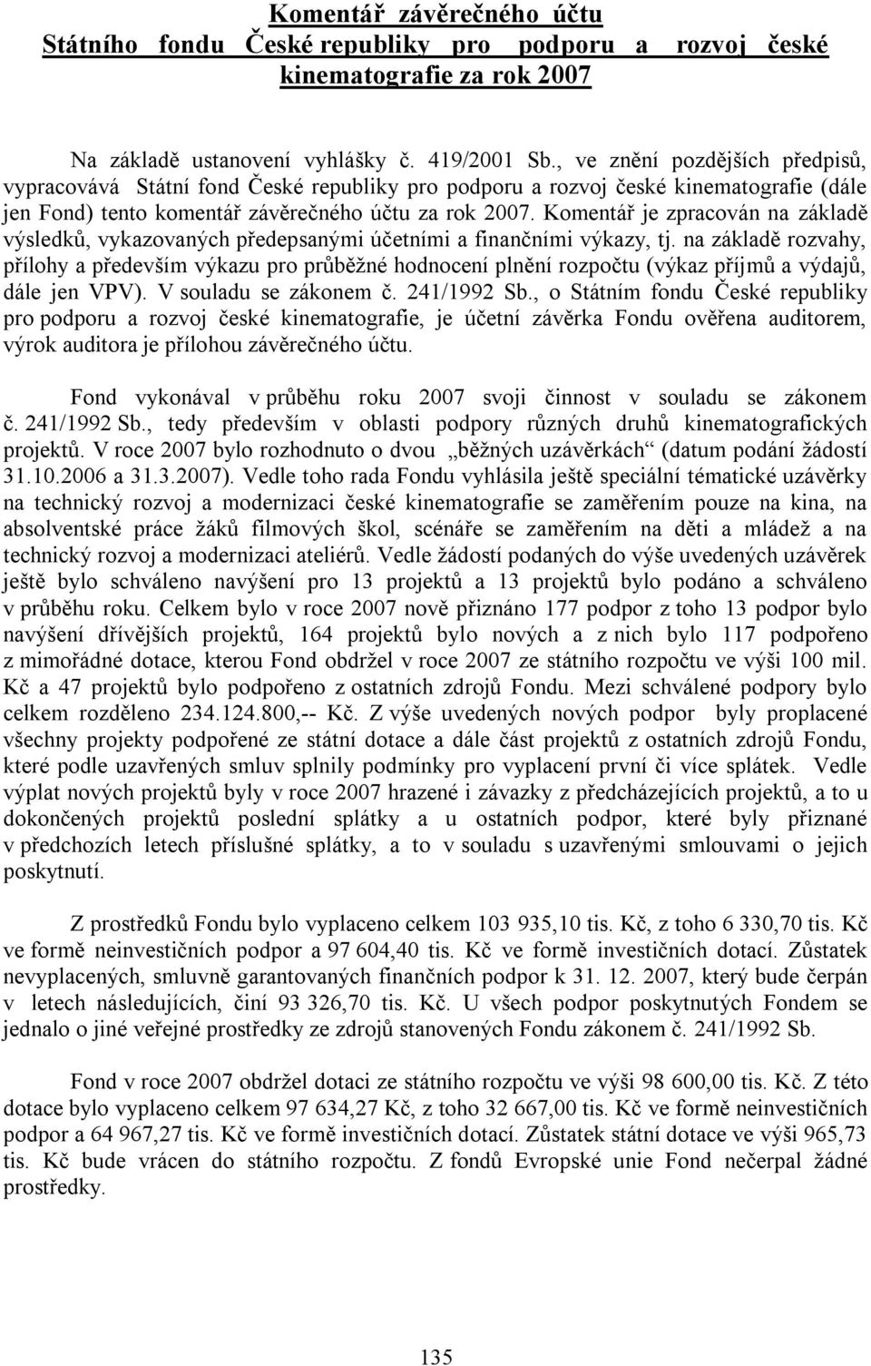 Komentář je zpracován na základě výsledků, vykazovaných předepsanými účetními a finančními výkazy, tj.