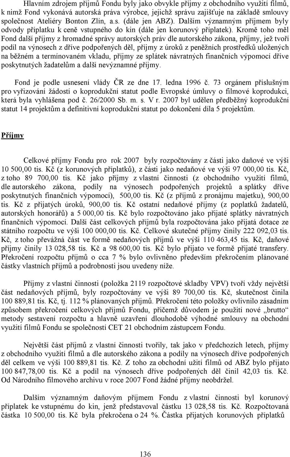 Kromě toho měl Fond další příjmy z hromadné správy autorských práv dle autorského zákona, příjmy, jež tvoří podíl na výnosech z dříve podpořených děl, příjmy z úroků z peněžních prostředků uložených