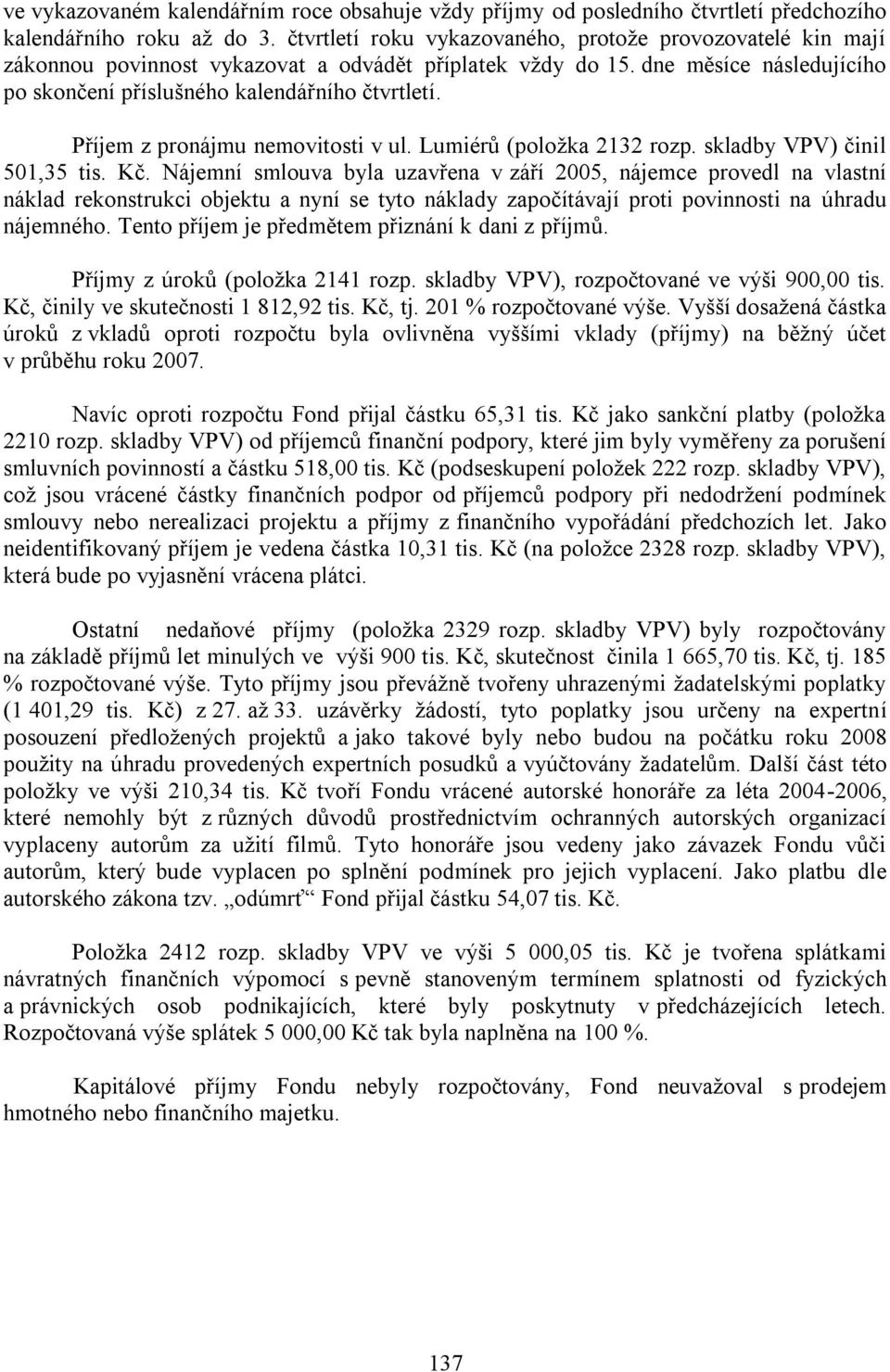 Příjem z pronájmu nemovitosti v ul. Lumiérů (položka 2132 rozp. skladby VPV) činil 501,35 tis. Kč.