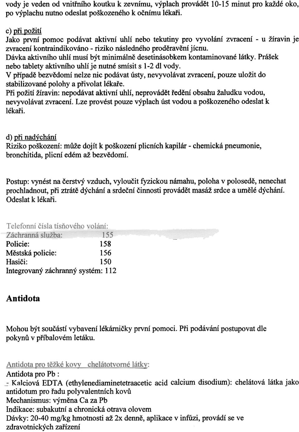 Dávka aktivního uhlí musí být minimálnì desetinásobkem kontaminované látky. Prášek nebo tablety aktivního uhlí je nutné smísit s 1-2 dl vody.