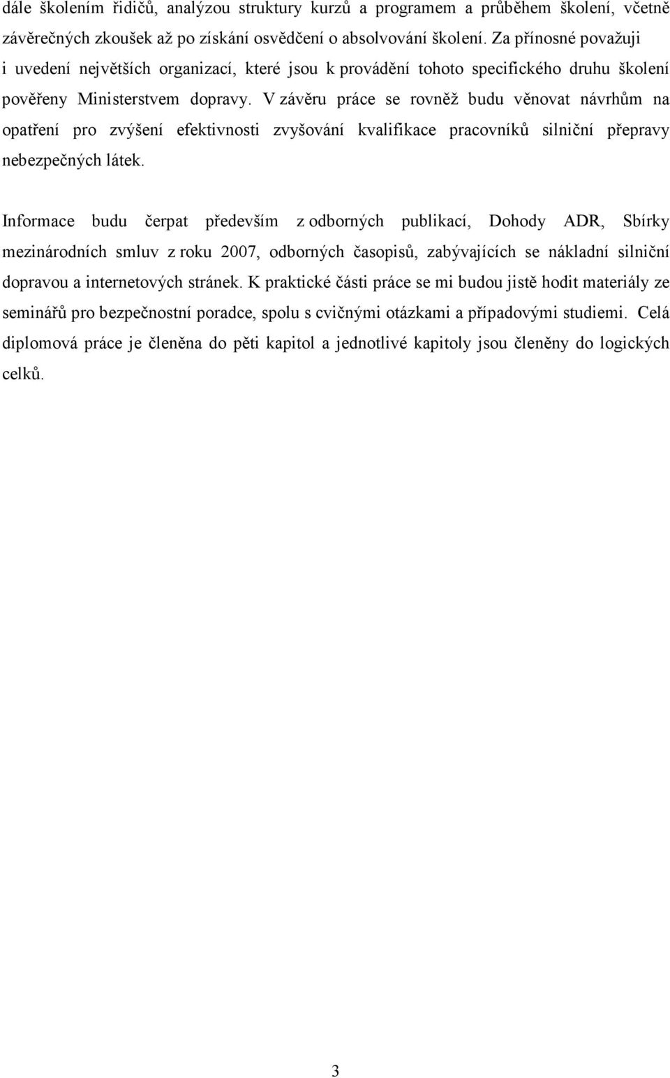 V závěru práce se rovněž budu věnovat návrhům na opatření pro zvýšení efektivnosti zvyšování kvalifikace pracovníků silniční přepravy nebezpečných látek.