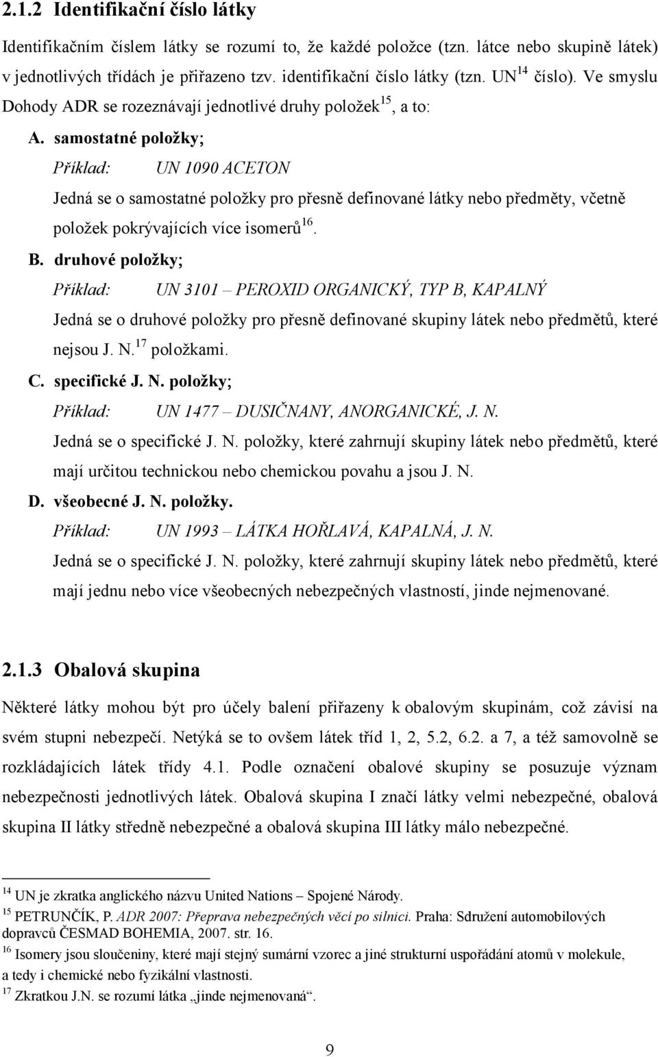 samostatné položky; Příklad: UN 1090 ACETON Jedná se o samostatné položky pro přesně definované látky nebo předměty, včetně položek pokrývajících více isomerů 16. B.
