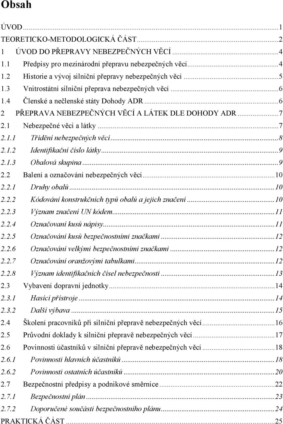 ..8 2.1.2 Identifikační číslo látky...9 2.1.3 Obalová skupina...9 2.2 Balení a označování nebezpečných věcí...10 2.2.1 Druhy obalů...10 2.2.2 Kódování konstrukčních typů obalů a jejich značení...10 2.2.3 Význam značení UN kódem.