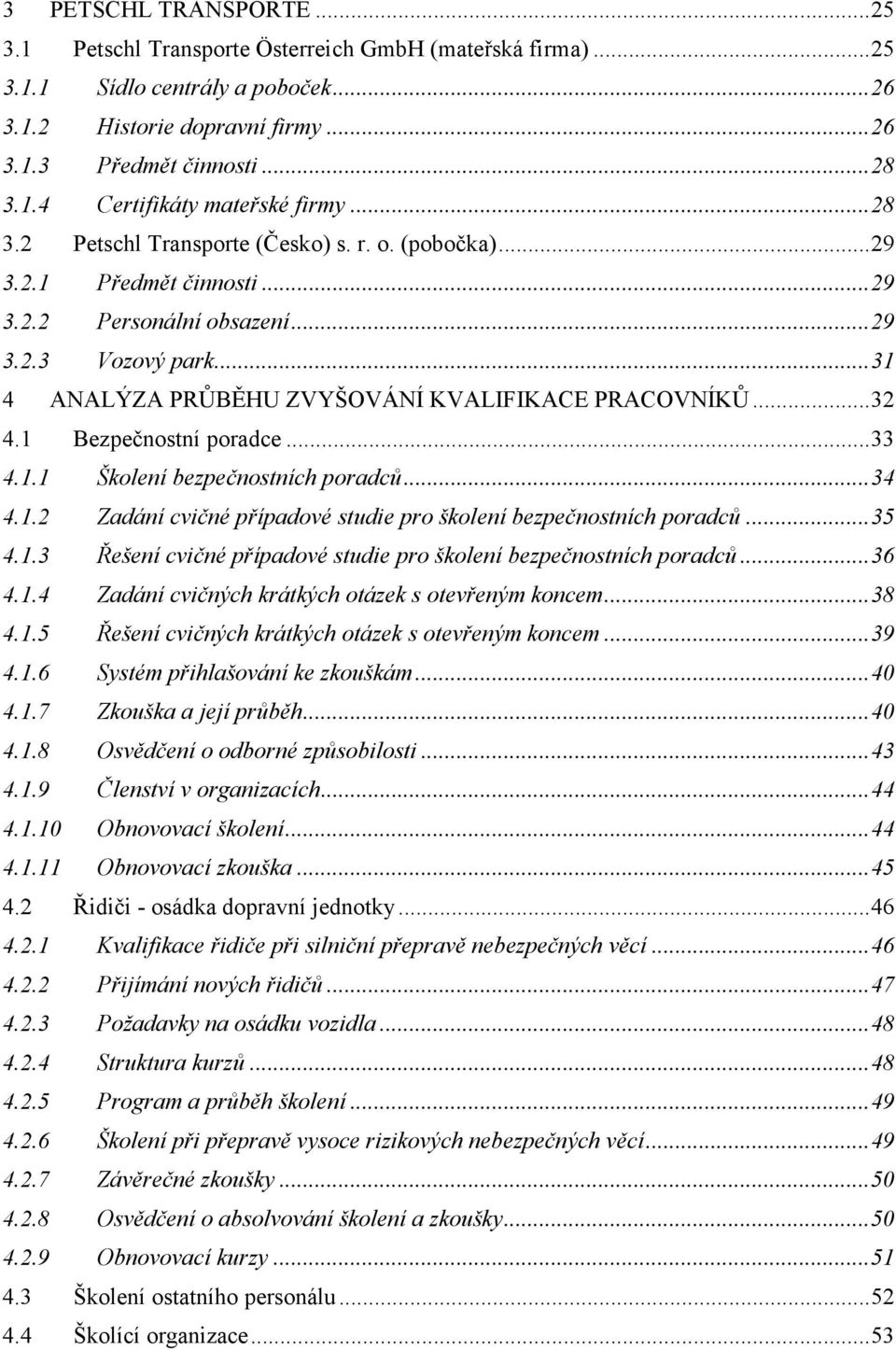 1 Bezpečnostní poradce...33 4.1.1 Školení bezpečnostních poradců...34 4.1.2 Zadání cvičné případové studie pro školení bezpečnostních poradců...35 4.1.3 Řešení cvičné případové studie pro školení bezpečnostních poradců.