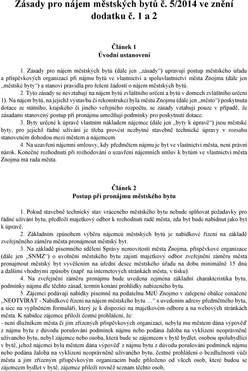 stanoví pravidla pro řešení žádostí o nájem městských bytů. 2. Tyto zásady se nevztahují na nájem bytů zvláštního určení a bytů v domech zvláštního určení 1).