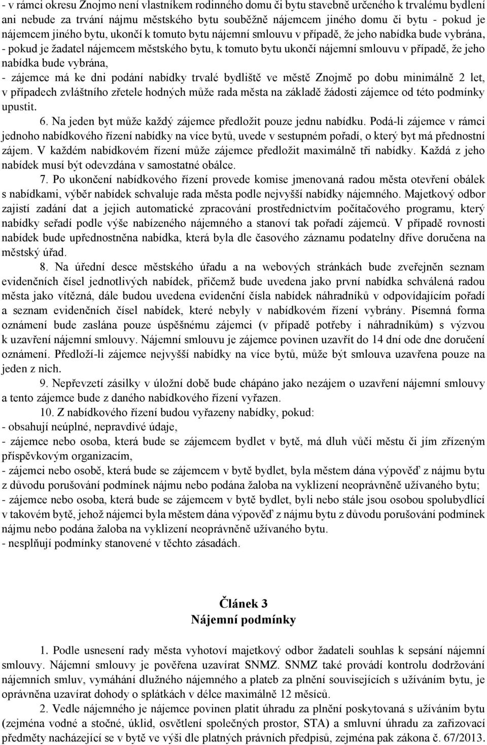 bude vybrána, - zájemce má ke dni podání nabídky trvalé bydliště ve městě Znojmě po dobu minimálně 2 let, v případech zvláštního zřetele hodných může rada města na základě žádosti zájemce od této