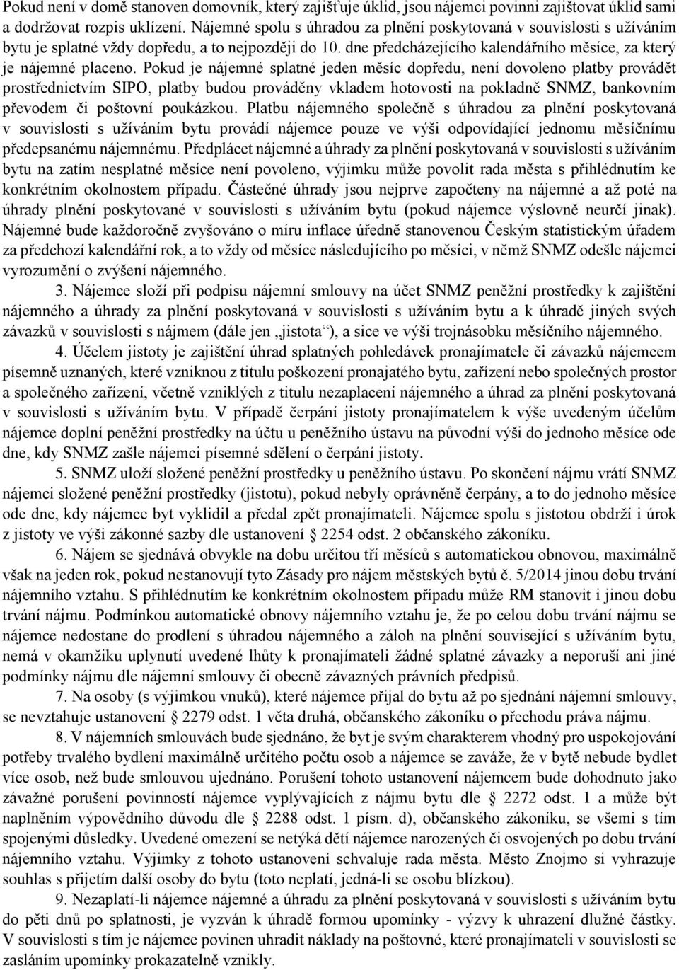 Pokud je nájemné splatné jeden měsíc dopředu, není dovoleno platby provádět prostřednictvím SIPO, platby budou prováděny vkladem hotovosti na pokladně SNMZ, bankovním převodem či poštovní poukázkou.