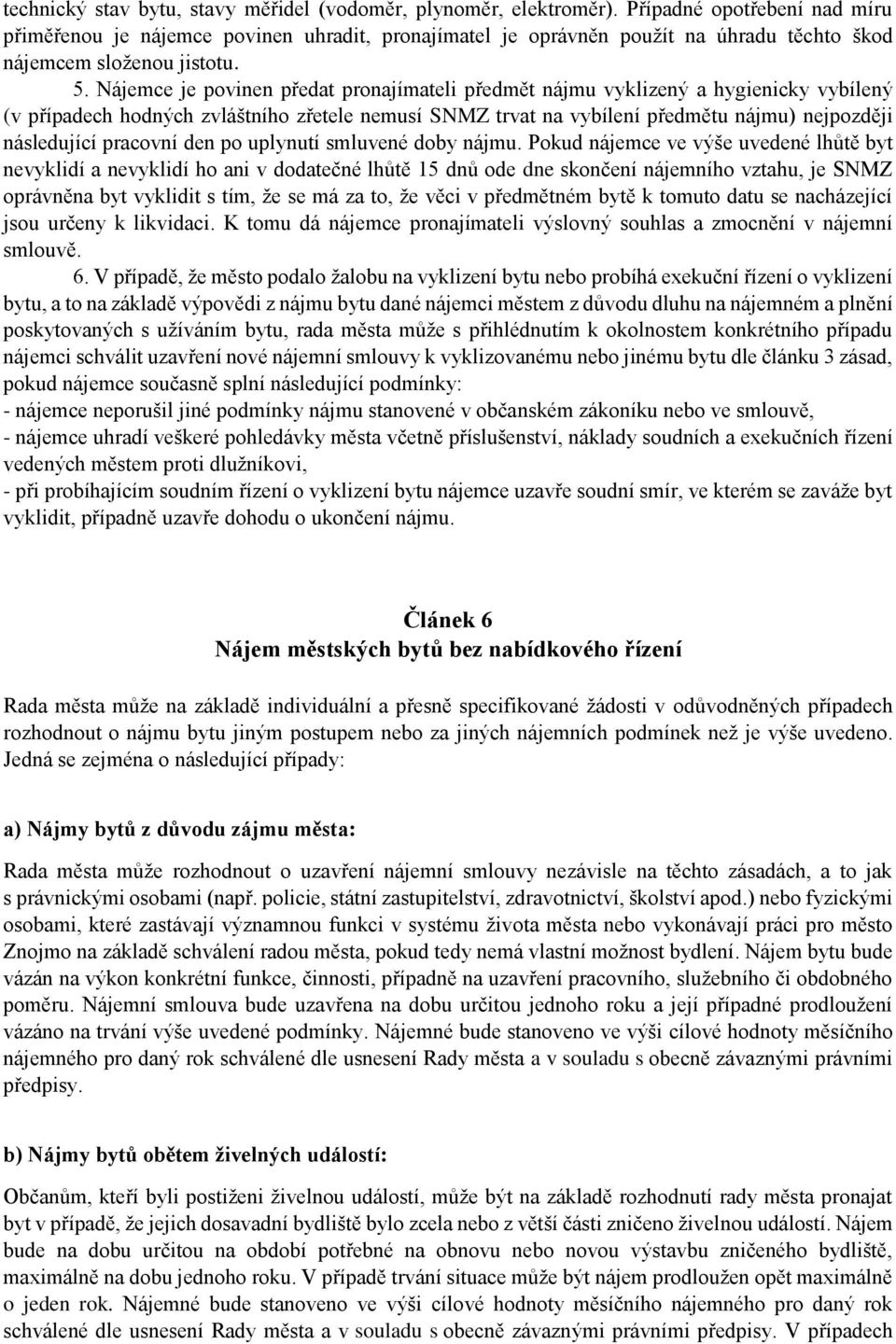 Nájemce je povinen předat pronajímateli předmět nájmu vyklizený a hygienicky vybílený (v případech hodných zvláštního zřetele nemusí SNMZ trvat na vybílení předmětu nájmu) nejpozději následující