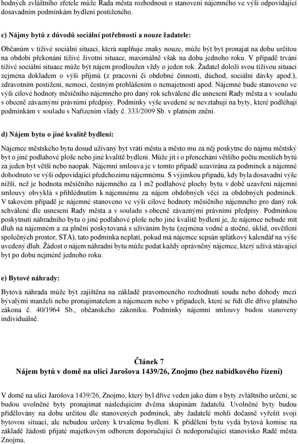 situace, maximálně však na dobu jednoho roku. V případě trvání tíživé sociální situace může být nájem prodloužen vždy o jeden rok.