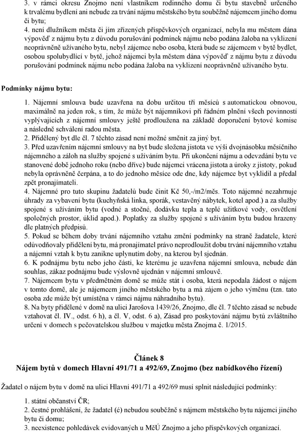 bytu, nebyl zájemce nebo osoba, která bude se zájemcem v bytě bydlet, osobou spolubydlící v bytě, jehož nájemci byla městem dána výpověď z nájmu bytu z důvodu porušování podmínek nájmu nebo podána