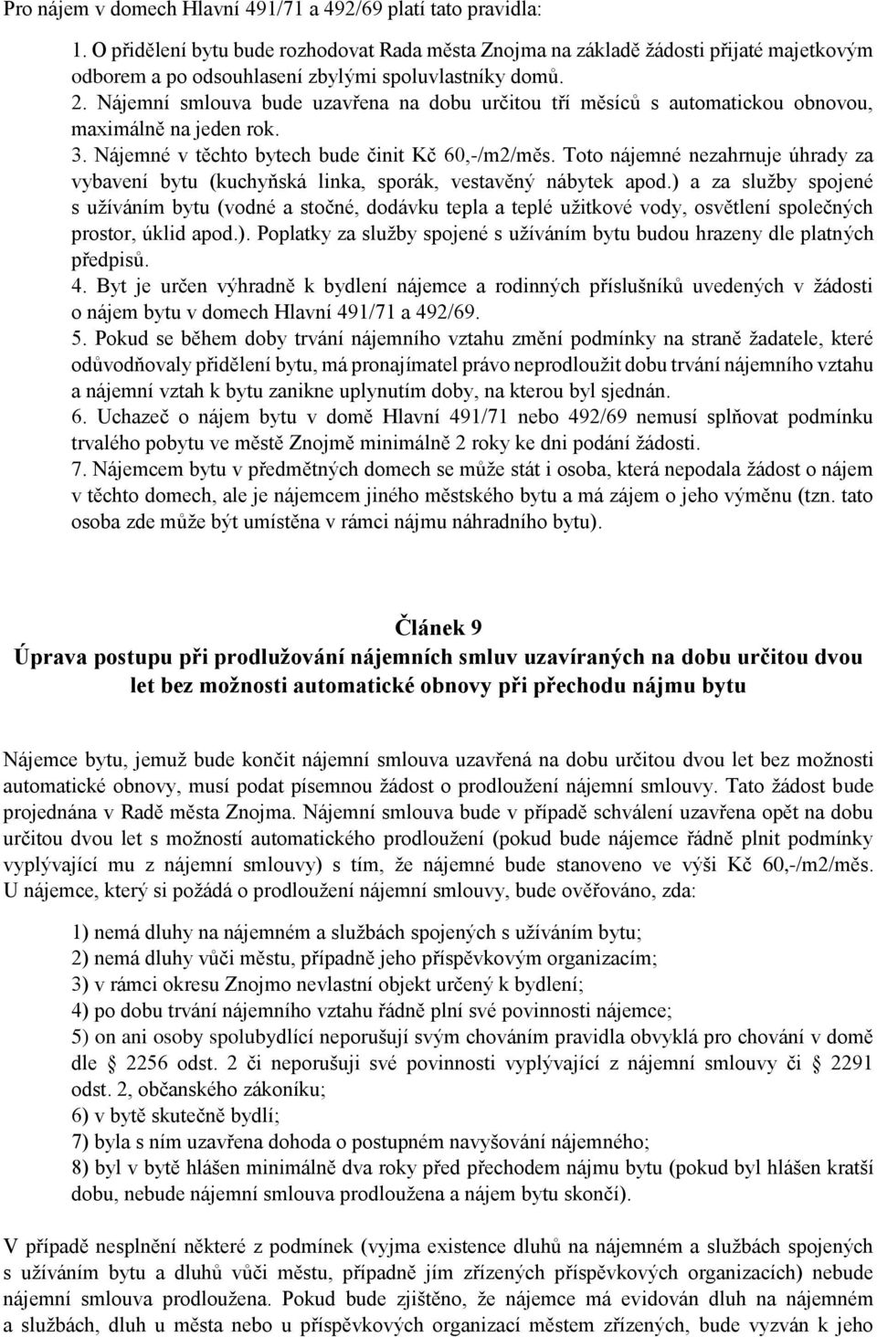 Nájemní smlouva bude uzavřena na dobu určitou tří měsíců s automatickou obnovou, maximálně na jeden rok. 3. Nájemné v těchto bytech bude činit Kč 60,-/m2/měs.