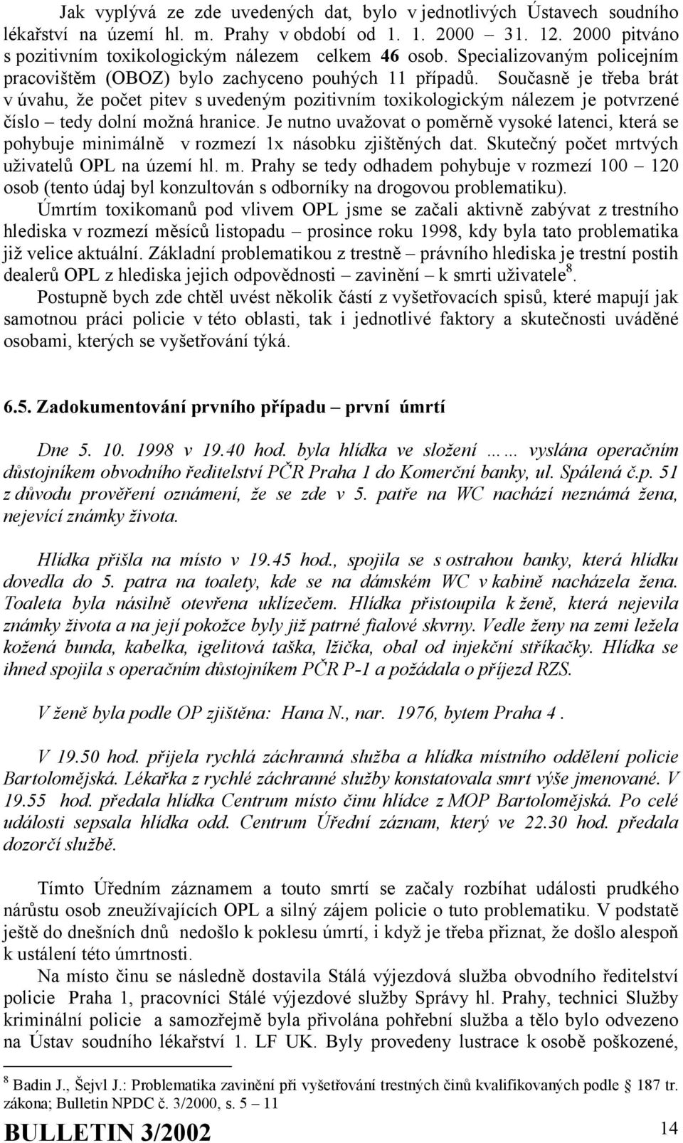 Současně je třeba brát v úvahu, že počet pitev s uvedeným pozitivním toxikologickým nálezem je potvrzené číslo tedy dolní možná hranice.