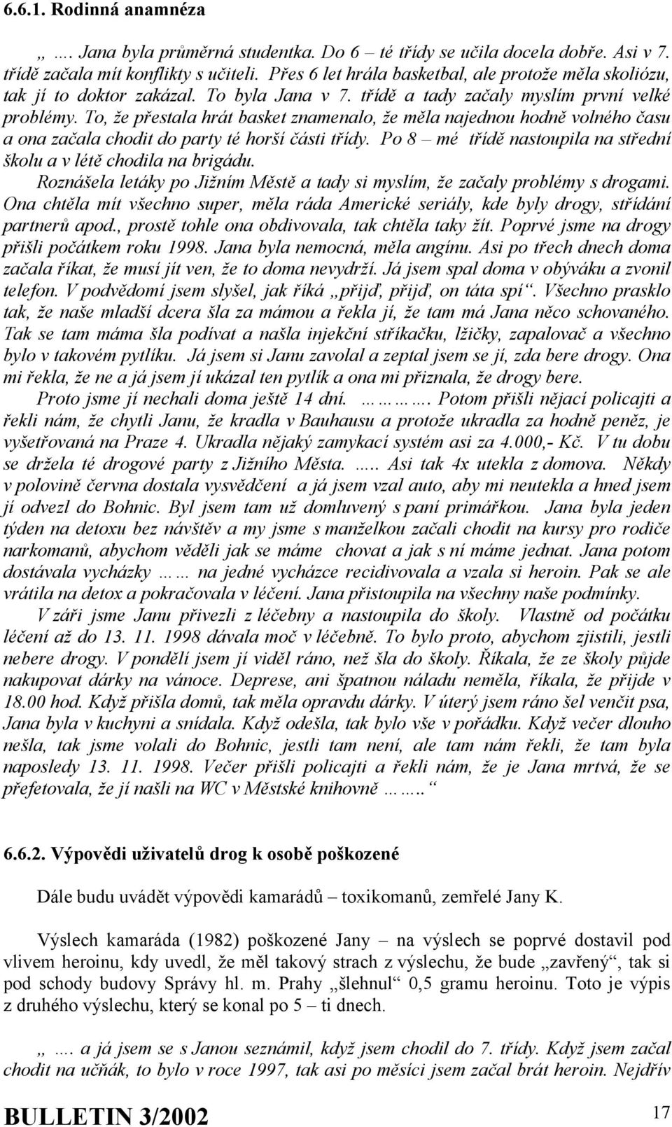 To, že přestala hrát basket znamenalo, že měla najednou hodně volného času a ona začala chodit do party té horší části třídy. Po 8 mé třídě nastoupila na střední školu a v létě chodila na brigádu.