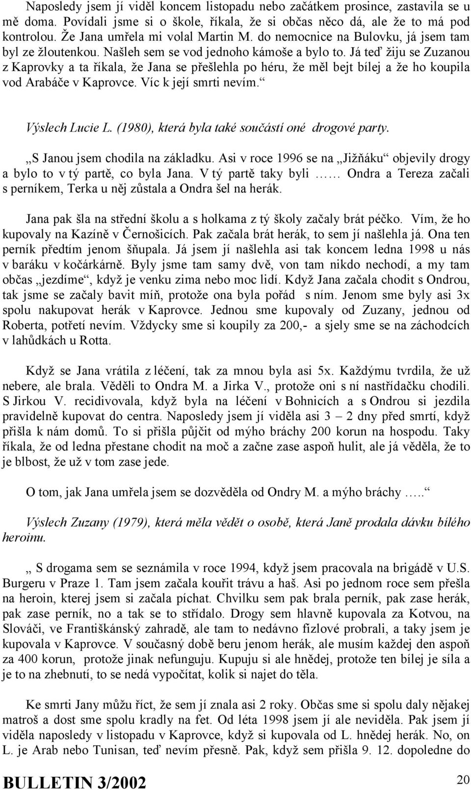 Já teď žiju se Zuzanou z Kaprovky a ta říkala, že Jana se přešlehla po héru, že měl bejt bílej a že ho koupila vod Arabáče v Kaprovce. Víc k její smrti nevím. Výslech Lucie L.