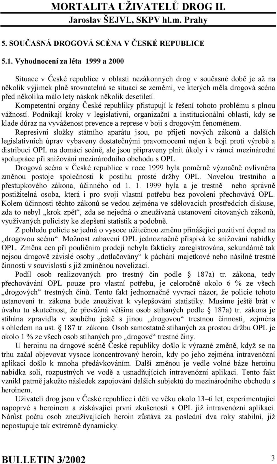 několika málo lety náskok několik desetiletí. Kompetentní orgány České republiky přistupují k řešení tohoto problému s plnou vážností.