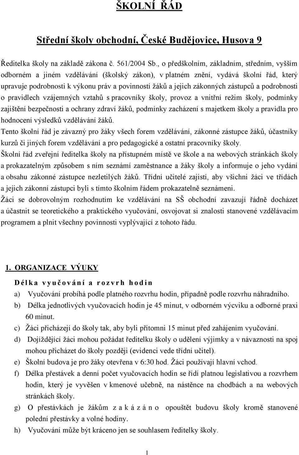 zákonných zástupců a podrobnosti o pravidlech vzájemných vztahů s pracovníky školy, provoz a vnitřní režim školy, podmínky zajištění bezpečnosti a ochrany zdraví žáků, podmínky zacházení s majetkem