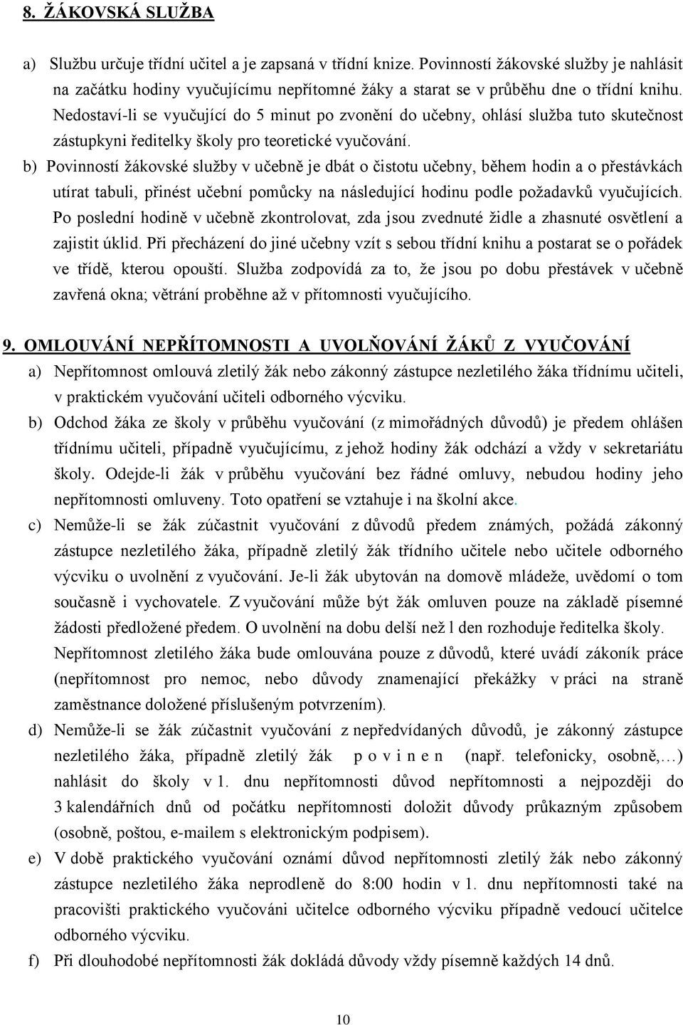 Nedostaví-li se vyučující do 5 minut po zvonění do učebny, ohlásí služba tuto skutečnost zástupkyni ředitelky školy pro teoretické vyučování.