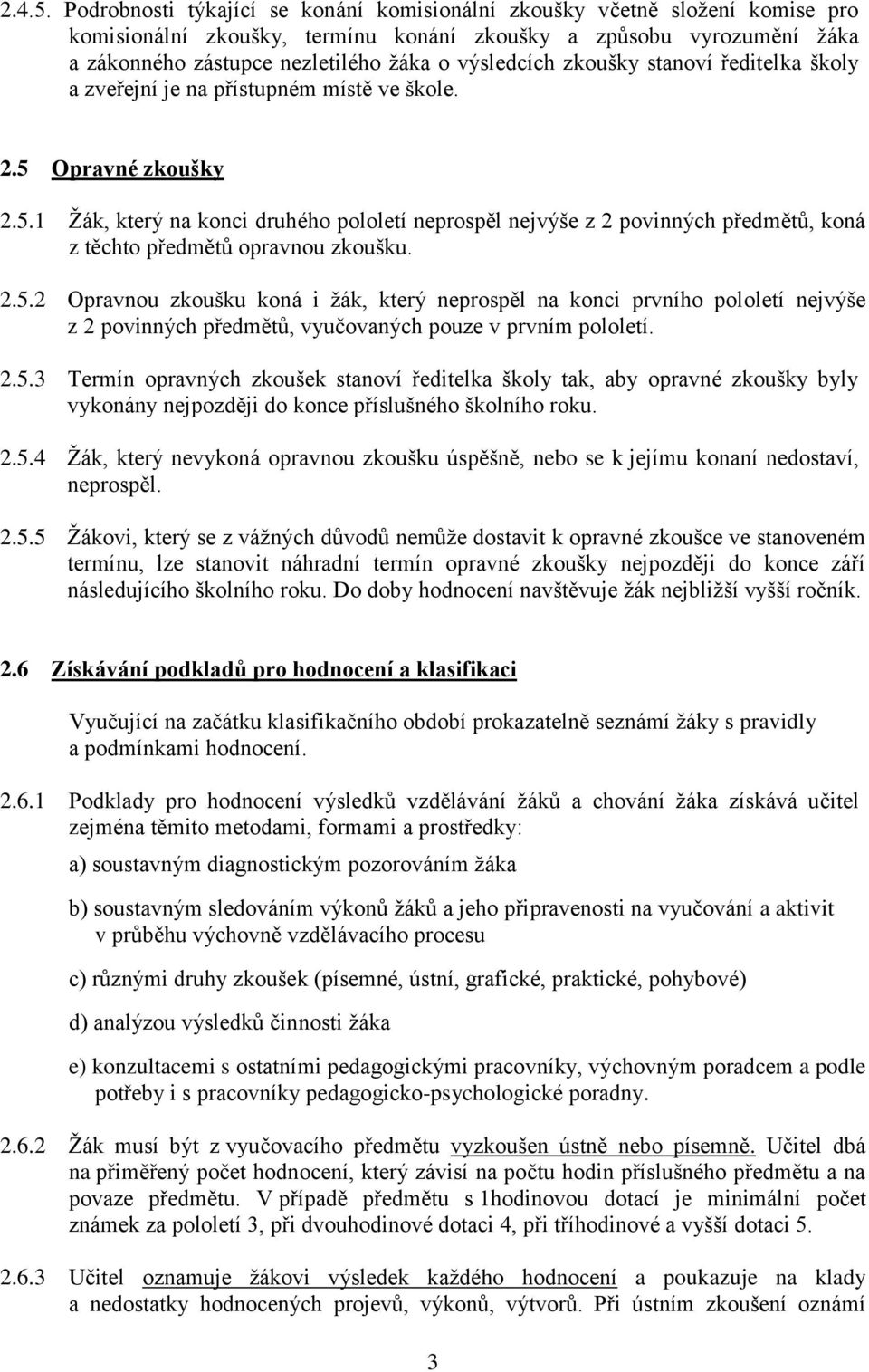 zkoušky stanoví ředitelka školy a zveřejní je na přístupném místě ve škole. 2.5 