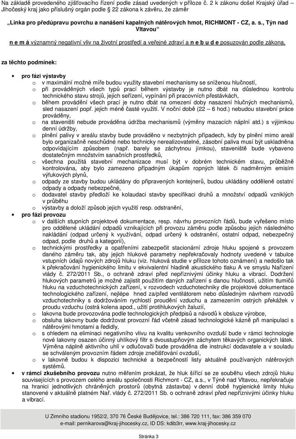 , Týn nad Vltavou n e m á významný negativní vliv na životní prostředí a veřejné zdraví a n e b u d e posuzován podle zákona, za těchto podmínek: pro fázi výstavby o v maximální možné míře budou