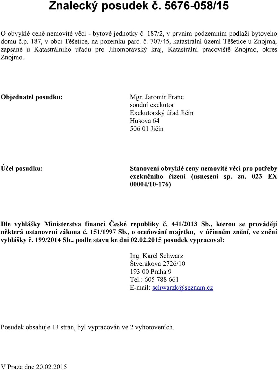 023 EX 00004/10-176) Dle vyhlášky Ministerstva financí České republiky č. 441/2013 Sb., kterou se provádějí některá ustanovení zákona č. 151/1997 Sb.