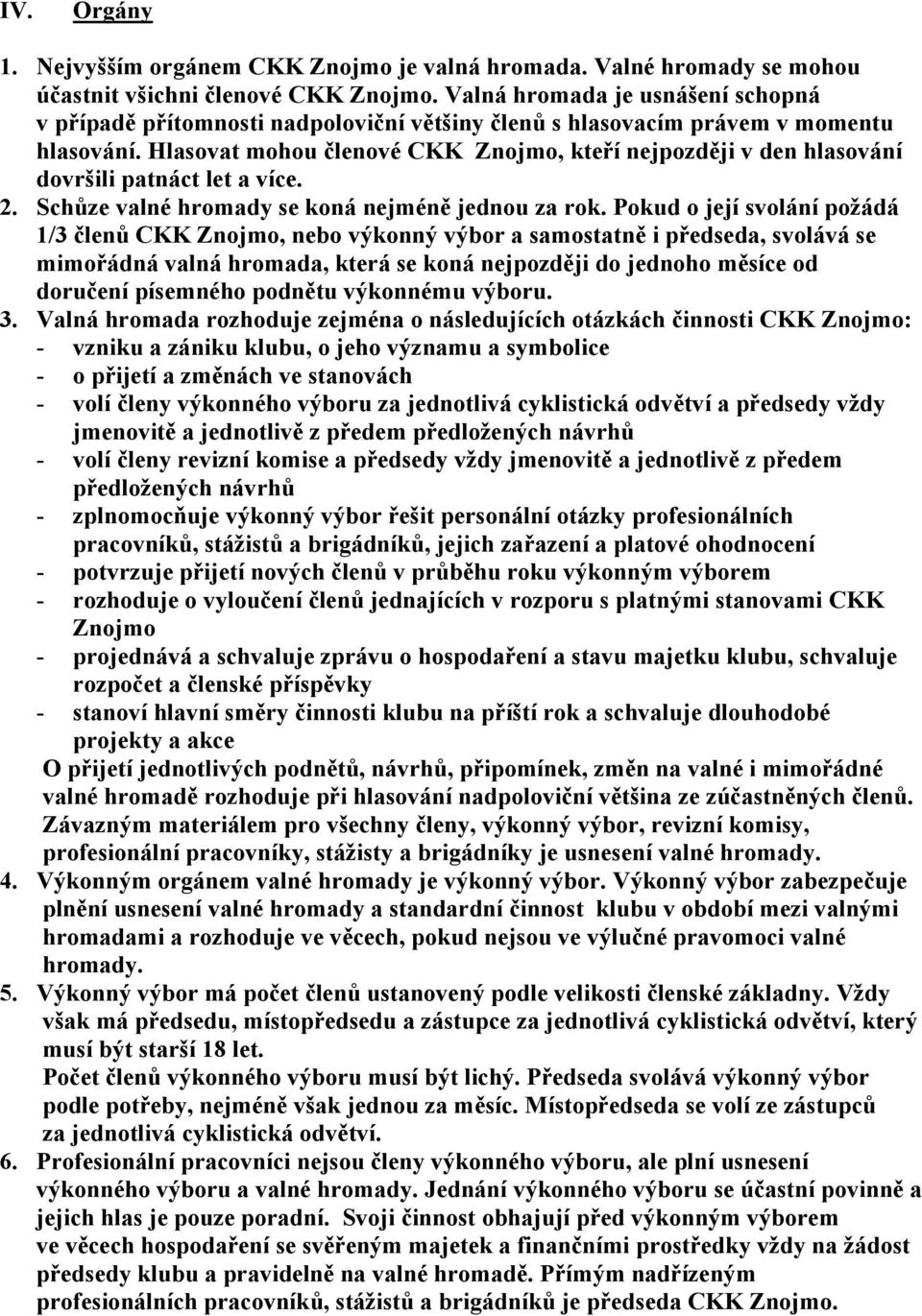 Hlasovat mohou členové CKK Znojmo, kteří nejpozději v den hlasování dovršili patnáct let a více. 2. Schůze valné hromady se koná nejméně jednou za rok.