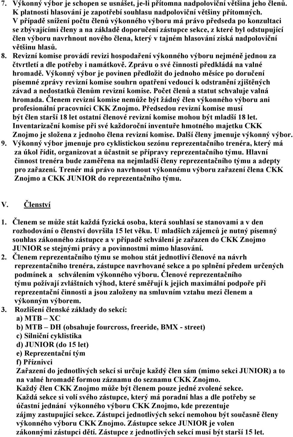 který v tajném hlasování získá nadpoloviční většinu hlasů. 8. Revizní komise provádí revizi hospodaření výkonného výboru nejméně jednou za čtvrtletí a dle potřeby i namátkově.