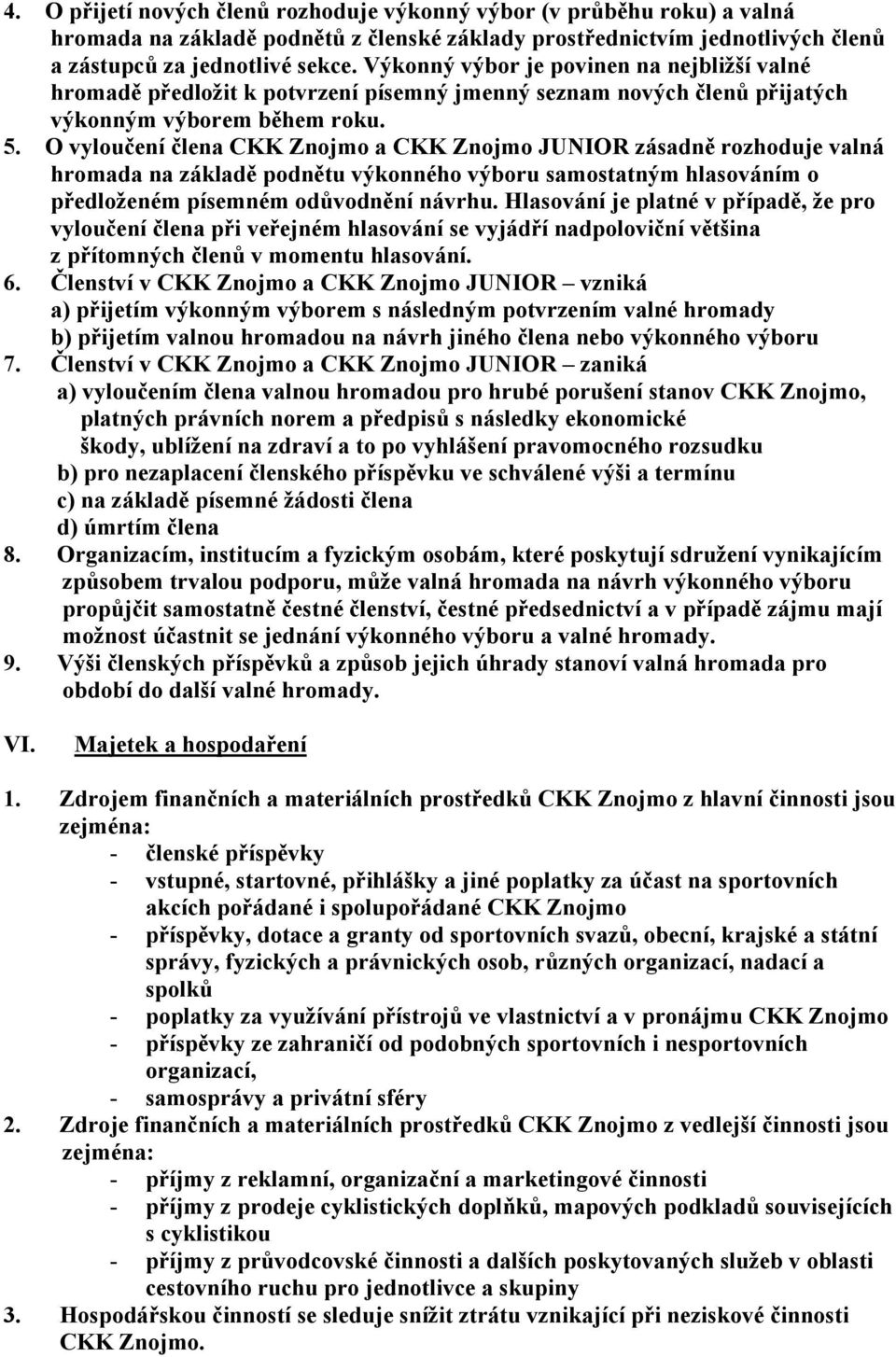 O vyloučení člena CKK Znojmo a CKK Znojmo JUNIOR zásadně rozhoduje valná hromada na základě podnětu výkonného výboru samostatným hlasováním o předloženém písemném odůvodnění návrhu.