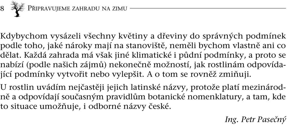 Každá zahrada má však jiné klimatické i půdní podmínky, a proto se nabízí (podle našich zájmů) nekonečně možností, jak rostlinám odpovídající