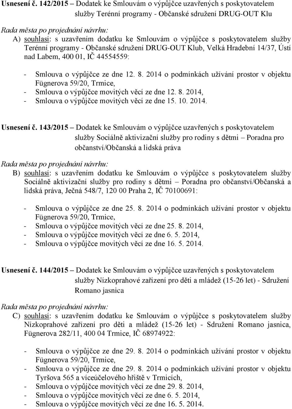 služby Terénní programy - Občanské sdružení DRUG-OUT Klub, Velká Hradební 14/37, Ústí nad Labem, 400 01, IČ 44554559: - Smlouva o výpůjčce ze dne 12. 8.