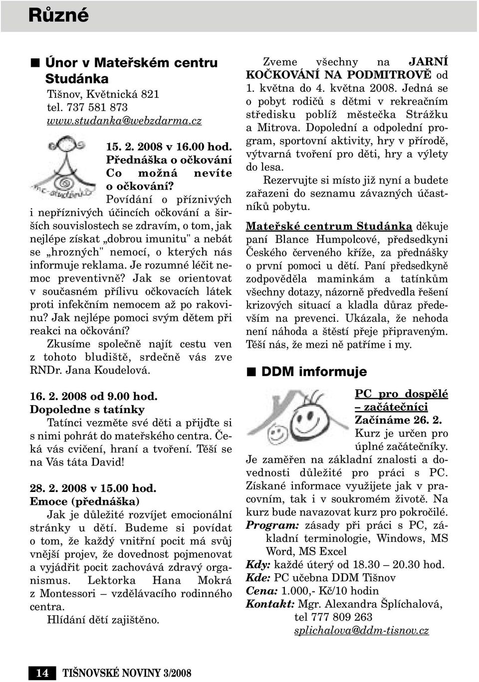 Je rozumné léãit nemoc preventivnû? Jak se orientovat v souãasném pfiílivu oãkovacích látek proti infekãním nemocem aï po rakovinu? Jak nejlépe pomoci sv m dûtem pfii reakci na oãkování?
