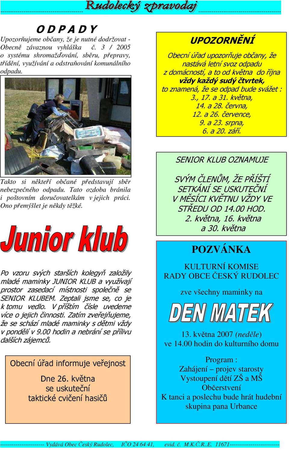 a 28. června, 12. a 26. července, 9. a 23. srpna, 6. a 20. září. SENIOR KLUB OZNAMUJE Takto si někteří občané představují sběr nebezpečného odpadu.