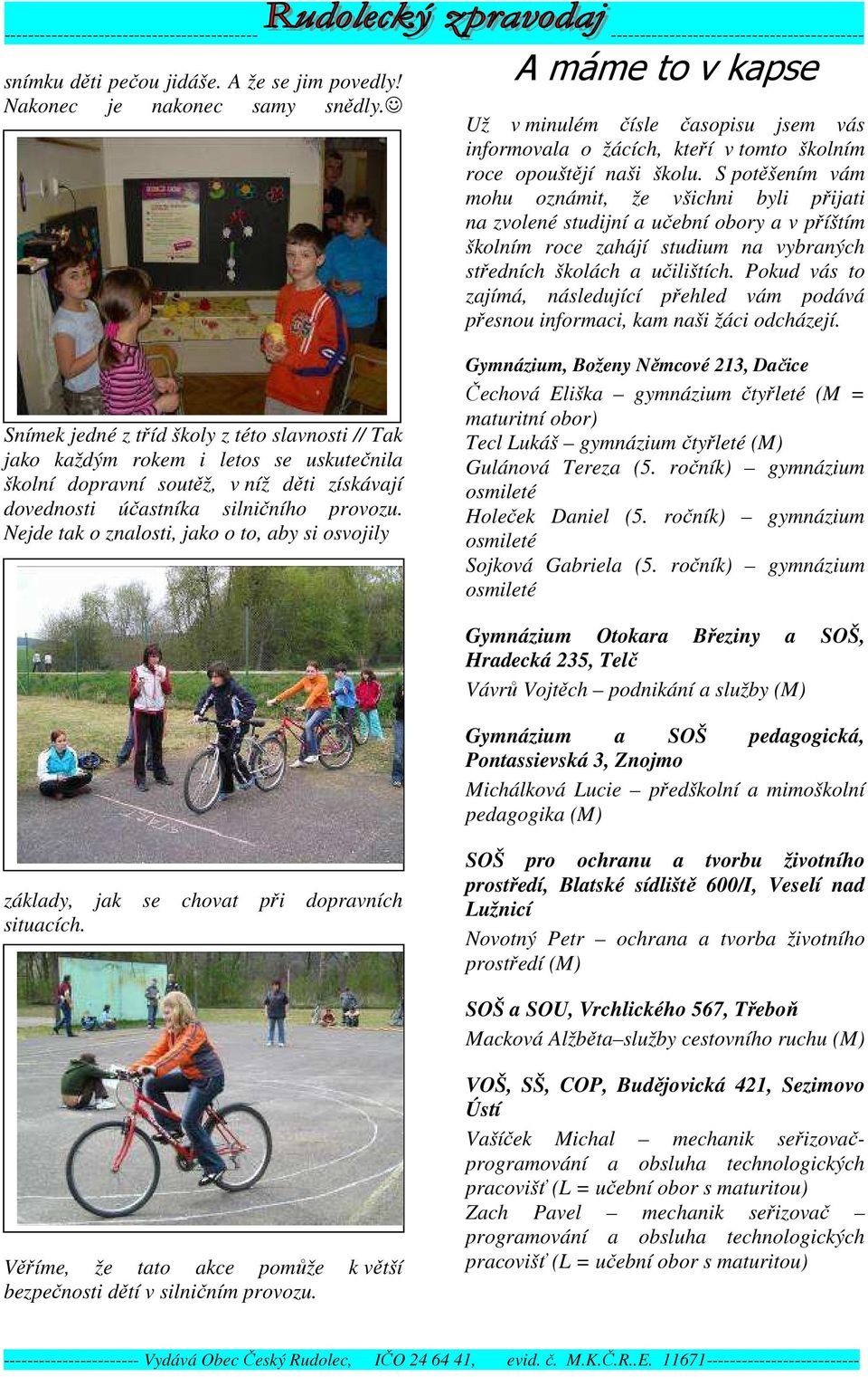 S potěšením vám mohu oznámit, že všichni byli přijati na zvolené studijní a učební obory a v příštím školním roce zahájí studium na vybraných středních školách a učilištích.