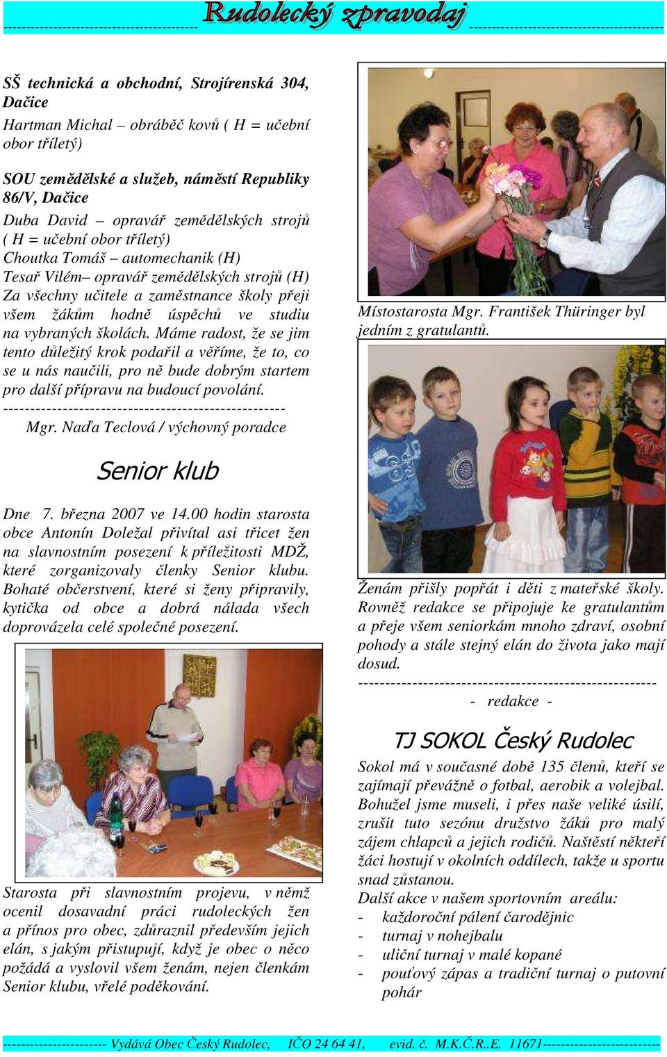 školách. Máme radost, že se jim tento důležitý krok podařil a věříme, že to, co se u nás naučili, pro ně bude dobrým startem pro další přípravu na budoucí povolání.