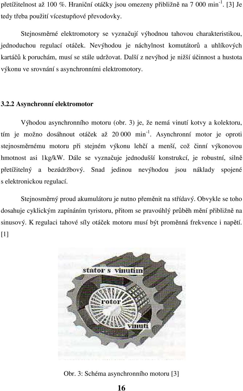 Další z nevýhod je nižší účinnost a hustota výkonu ve srovnání s asynchronními elektromotory. 3.2.2 Asynchronní elektromotor Výhodou asynchronního motoru (obr.