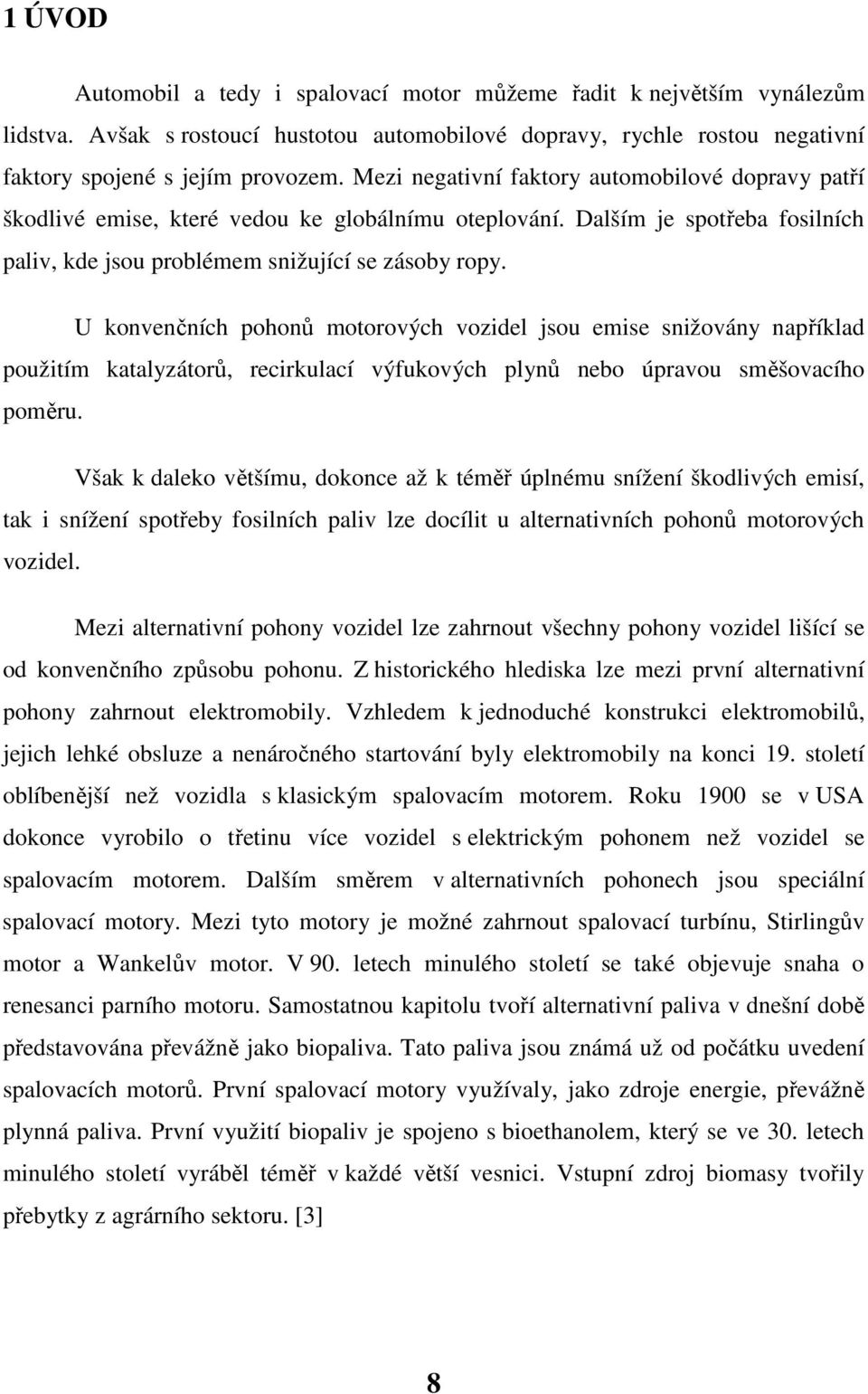 U konvenčních pohonů motorových vozidel jsou emise snižovány například použitím katalyzátorů, recirkulací výfukových plynů nebo úpravou směšovacího poměru.