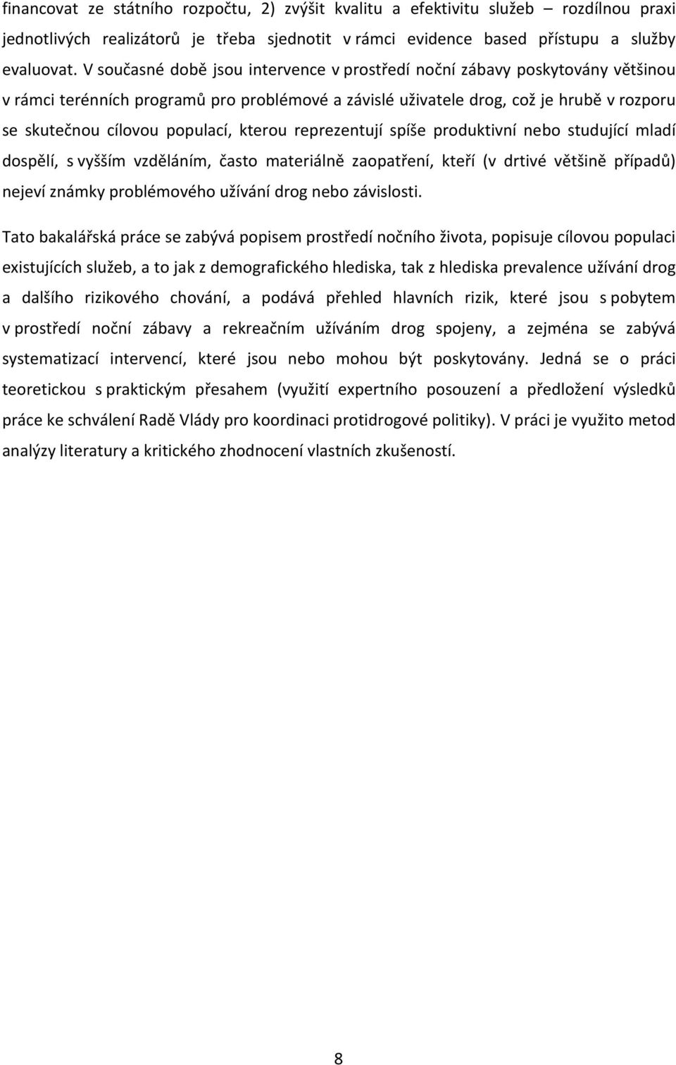 kterou reprezentují spíše produktivní nebo studující mladí dospělí, s vyšším vzděláním, často materiálně zaopatření, kteří (v drtivé většině případů) nejeví známky problémového užívání drog nebo