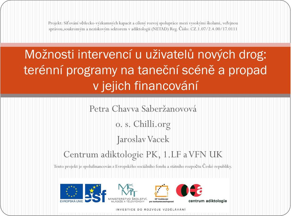 0111 Možnosti intervencí u uživatelů nových drog: terénní programy na taneční scéně a propad v jejich financování Petra Chavva