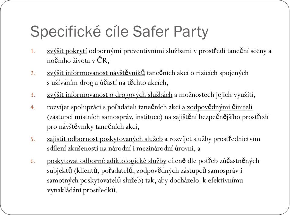 rozvíjet spolupráci s pořadateli tanečních akcí a zodpovědnými činiteli (zástupci místních samospráv, instituce) na zajištění bezpečnějšího prostředí pro návštěvníky tanečních akcí, 5.