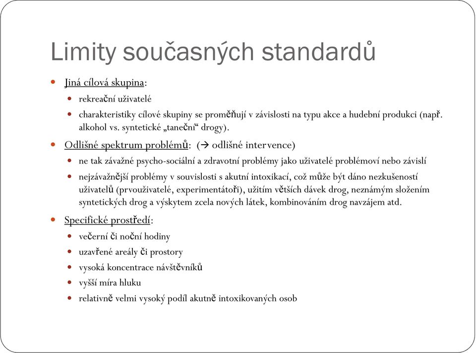 Odlišné spektrum problémů: ( odlišné intervence) ne tak závažné psycho-sociální a zdravotní problémy jako uživatelé problémoví nebo závislí nejzávažnější problémy v souvislosti s akutní