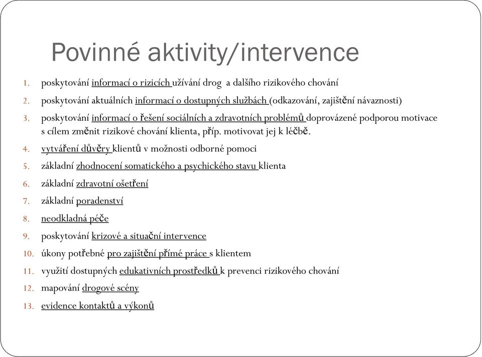 poskytování informací o řešení sociálních a zdravotních problémů doprovázené podporou motivace s cílem změnit rizikové chování klienta, příp. motivovat jej k léčbě. 4.