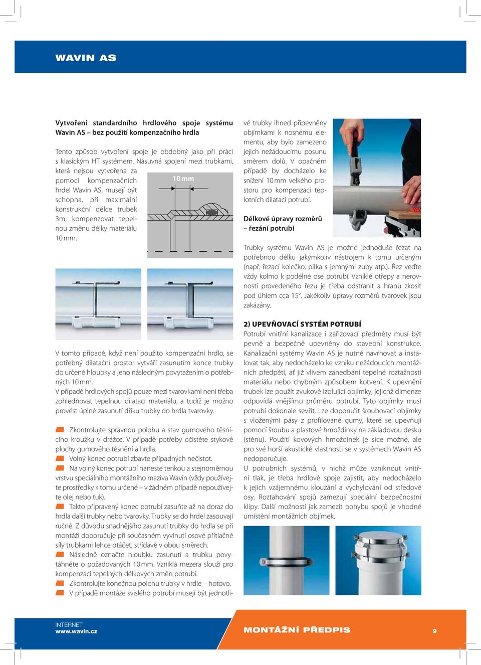 materiálu 10 mm. V tomto případě, když není použito kompenzační hrdlo, se potřebný dilatační prostor vytváří zasunutím konce trubky do určené hloubky a jeho následným povytažením o potřebných 10 mm.