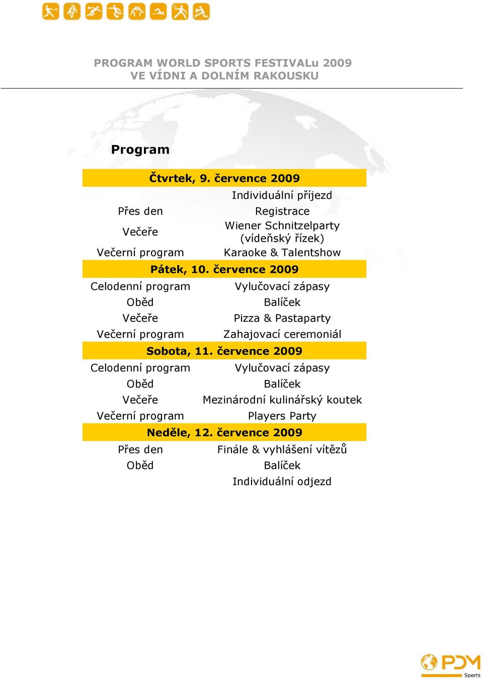 Pátek, 10. července 2009 Celodenní program Vylučovací zápasy Oběd Večeře Pizza & Pastaparty Večerní program Zahajovací ceremoniál Sobota, 11.