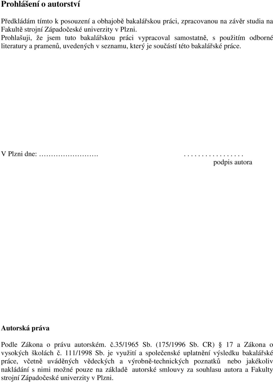 ................. podpis autora Autorská práva Podle Zákona o právu autorském. č.35/1965 Sb. (175/1996 Sb. CR) 17 a Zákona o vysokých školách č. 111/1998 Sb.