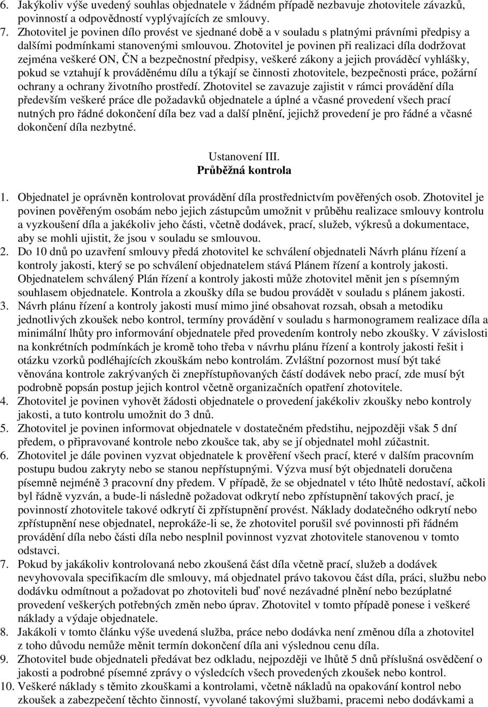 Zhotovitel je povinen při realizaci díla dodržovat zejména veškeré ON, ČN a bezpečnostní předpisy, veškeré zákony a jejich prováděcí vyhlášky, pokud se vztahují k prováděnému dílu a týkají se