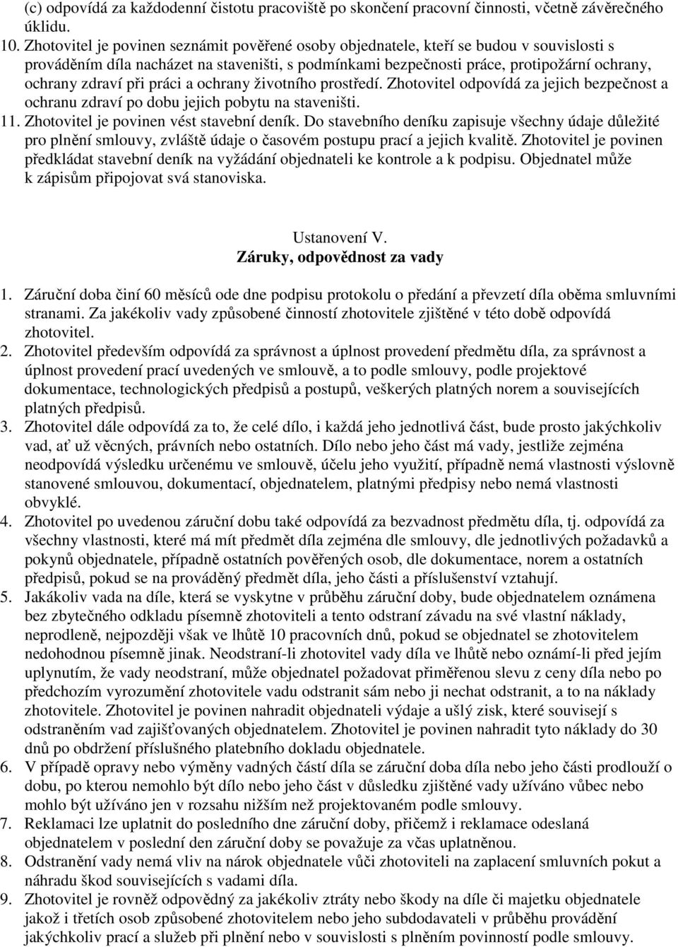 při práci a ochrany životního prostředí. Zhotovitel odpovídá za jejich bezpečnost a ochranu zdraví po dobu jejich pobytu na staveništi. 11. Zhotovitel je povinen vést stavební deník.