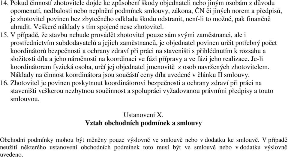 V případě, že stavbu nebude provádět zhotovitel pouze sám svými zaměstnanci, ale i prostřednictvím subdodavatelů a jejich zaměstnanců, je objednatel povinen určit potřebný počet koordinátorů