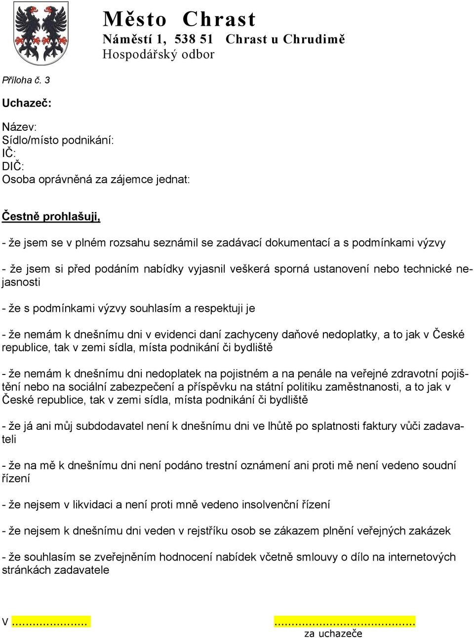 před podáním nabídky vyjasnil veškerá sporná ustanovení nebo technické nejasnosti - že s podmínkami výzvy souhlasím a respektuji je - že nemám k dnešnímu dni v evidenci daní zachyceny daňové